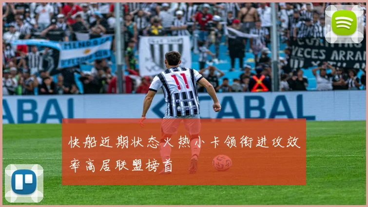 快船近期状态火热小卡领衔进攻效率高居联盟榜首